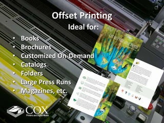 Offset Printing
Ideal for:
• Books
• Brochures
• Customized On-Demand
• Catalogs
• Folders
• Large Press Runs
• Magazines, etc.
 