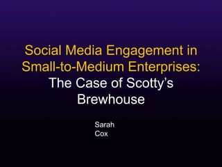 Social Media Engagement in Small-to-Medium Enterprises: The Case of Scotty’s Brewhouse Sarah Cox 