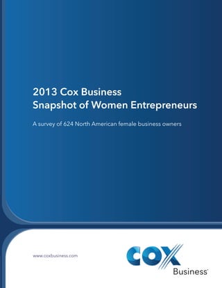 2013 Cox Business
Snapshot of Women Entrepreneurs
A survey of 624 North American female business owners

www.coxbusiness.com

 