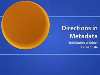 Directions in Metadata TechSource Webinar Karen Coyle 