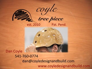B
tree piece
coyle
est. 2010 Pat. Pend.
Dan Coyle
541-760-0774
dan@coyledesignandbuild.com
www.coyledesignandbuild.com
 