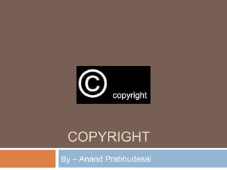 COPYRIGHT 
By – Anand Prabhudesai 
 