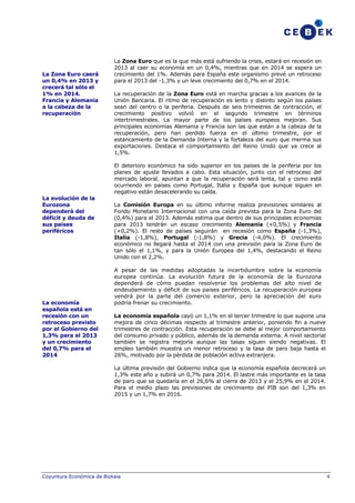 La Zona Euro caerá
un 0,4% en 2013 y
crecerá tal sólo el
1% en 2014.
Francia y Alemania
a la cabeza de la
recuperación

La Zona Euro que es la que más está sufriendo la crisis, estará en recesión en
2013 al caer su economía en un 0,4%, mientras que en 2014 se espera un
crecimiento del 1%. Además para España este organismo prevé un retroceso
para el 2013 del -1,3% y un leve crecimiento del 0,7% en el 2014.
La recuperación de la Zona Euro está en marcha gracias a los avances de la
Unión Bancaria. El ritmo de recuperación es lento y distinto según los países
sean del centro o la periferia. Después de seis trimestres de contracción, el
crecimiento positivo volvió en el segundo trimestre en términos
intertrimestrales. La mayor parte de los países europeos mejoran. Sus
principales economías Alemania y Francia son las que están a la cabeza de la
recuperación, pero han perdido fuerza en el último trimestre, por el
estancamiento de la Demanda Interna y la fortaleza del euro que merma sus
exportaciones. Destaca el comportamiento del Reino Unido que ya crece al
1,5%.
El deterioro económico ha sido superior en los países de la periferia por los
planes de ajuste llevados a cabo. Esta situación, junto con el retroceso del
mercado laboral, apuntan a que la recuperación será lenta, tal y como está
ocurriendo en países como Portugal, Italia y España que aunque siguen en
negativo están desacelerando su caída.

La evolución de la
Eurozona
dependerá del
déficit y deuda de
sus países
periféricos

La economía
española está en
recesión con un
retroceso previsto
por el Gobierno del
1,3% para el 2013
y un crecimiento
del 0,7% para el
2014

La Comisión Europa en su último informe realiza previsiones similares al
Fondo Monetario Internacional con una caída prevista para la Zona Euro del
(0,4%) para el 2013. Además estima que dentro de sus principales economías
para 2013 tendrán un escaso crecimiento Alemania (+0,5%) y Francia
(+0,2%). El resto de países seguirán en recesión como España (-1,3%),
Italia (-1,8%), Portugal (-1,8%) y Grecia (-4,0%). El crecimiento
económico no llegará hasta el 2014 con una previsión para la Zona Euro de
tan sólo el 1,1%, y para la Unión Europea del 1,4%, destacando el Reino
Unido con el 2,2%.
A pesar de las medidas adoptadas la incertidumbre sobre la economía
europea continúa. La evolución futura de la economía de la Eurozona
dependerá de cómo puedan resolverse los problemas del alto nivel de
endeudamiento y déficit de sus países periféricos. La recuperación europea
vendrá por la parte del comercio exterior, pero la apreciación del euro
podría frenar su crecimiento.
La economía española cayó un 1,1% en el tercer trimestre lo que supone una
mejora de cinco décimas respecto al trimestre anterior, poniendo fin a nueve
trimestres de contracción. Esta recuperación se debe al mejor comportamiento
del consumo privado y público, además de la demanda externa. A nivel sectorial
también se registra mejoría aunque las tasas siguen siendo negativas. El
empleo también muestra un menor retroceso y la tasa de paro baja hasta el
26%, motivado por la pérdida de población activa extranjera.
La última previsión del Gobierno indica que la economía española decrecerá un
1,3% este año y subirá un 0,7% para 2014. El lastre más importante es la tasa
de paro que se quedaría en el 26,6% al cierre de 2013 y el 25,9% en el 2014.
Para el medio plazo las previsiones de crecimiento del PIB son del 1,3% en
2015 y un 1,7% en 2016.

Coyuntura Económica de Bizkaia

4

 