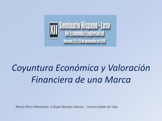 Coyuntura Económica y Valoración Financiera de una Marca María Pérez Mantecón  y Ángel Barajas Alonso -  Universidade de Vigo 
