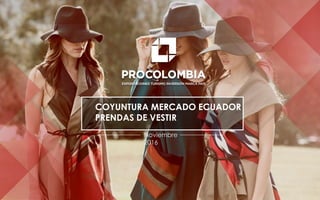 COYUNTURA MERCADO ECUADOR
PRENDAS DE VESTIR
Noviembre
2016
 