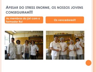 Apesar do stress enorme, os nossos jovens conseguiram!!!As membros do júri com o formador RuiOs vencedores!!!