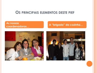 Os principais elementos deste piefAs nossas coordenadoras…A “brigada” da cozinha…