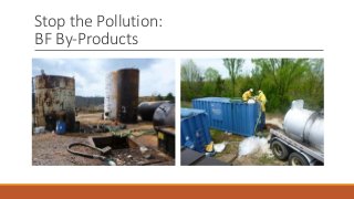 Stop the Pollution:
BF By-Products
 