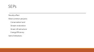 SEPs
Penalty offset
Most common projects:
Conservation land
Stream restoration
Green infrastructure
Energy Efficiency
Some limitations
 