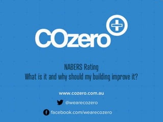 NABERS Rating
What is it and why should my
building improve it?
www.cozero.com.au
@wearecozero
facebook.com/wearecozero
 