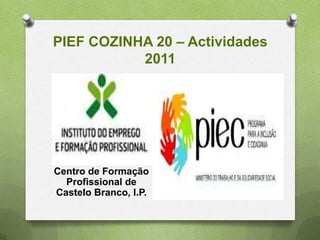 PIEF COZINHA 20 – Actividades 2011  Centro de Formação Profissional de Castelo Branco, I.P. 