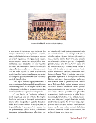 Mercado e feira. Edgar de Cerqueira Falcão. Aquarela.




     e usufruindo, inclusive, da infra-estrutura dos          tas para o litoral, o núcleo humano que daria início
     antigos aldeamentos. Isso implicava a explora-           ao desenvolvimento da vila foi empurrado para o
     ção do trabalho indígena na busca pelas “drogas          planalto, na busca de ouro, índios e pedras precio-
     do sertão”, organizada em expedições à procura           sas. Ao mesmo tempo, desenvolvia uma lavoura
     de cravo, canela, castanhas, salsaparrilha e anis.       de subsistência, até então ignorada pelos grande
     Também o acesso à floresta e aos seus produtos           proprietários de terra do local. Coube a esse tipo
     dependia, exclusivamente, do conhecimento in-            de agricultura o papel de desbravar e povoar a
     dígena. Foi desse modo que os colonos, mais do           terra, estabelecendo-se em regiões menos férteis
     que em outros lugares, se viram às voltas com            e mais interiores do território, tendendo a cons-
     um tipo de alimentação baseada na caça e na pes-         tante mobilidade. Nesse cenário de espaços im-
     ca de espécies pouco conhecidas além do consu-           provisados e precários, os estrangeiros adotaram
     mo de frutas silvestres.                                 hábitos particulares das populações indígenas,
            Foi a região amazônica que proporcionou a         seus escravos e com as quais conviviam a maior
     uma pequena parcela da população colonial gosto          parte do tempo. Pelos sertões, a caça e a pesca
     aderente da gordura de tartaruga, o sabor do pei-        assadas na brasa ou socadas em farinha guarne-
     xe-boi, assado em folhas, do jacaré moqueado, das        ciam os exploradores e seus escravos. Para que a
     verduras cozidas e das pimentas entorpecentes.           subsistência estivesse garantida, eram plantadas
            O caso da vila de Piratininga também é            nos caminhos de algumas roças de milho, feijão,
     muito singular, já que, ao contrário das regiões         mandioca, banana, batata-doce e cará, criando as-
     litorâneas, voltou-se às formas de abastecimento         sim, uma “despensa” própria do sertão, baseada
     interno e teve nos produtos agrícolas de subsis-         nas lavouras indígenas dos povos de língua tupi-
     tência a alavanca econômica de seu progresso. A          guarani encontrados no planalto. Assim, comia-
     impossibilidade de uma grande lavoura se deu             se com as mãos uma mistura constante de farinha
     em primeiro lugar devido ao solo, com muitos             de milho, feijão sem caldo e, eventualmente, um
     mangues e pântanos. Como que voltando as cos-            pedaço de carne ou peixes secos.


18                                                                                           Textos do Brasil . Nº 13
 