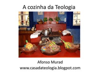 A cozinha da Teologia




        Afonso Murad
www.casadateologia.blogpot.com
 