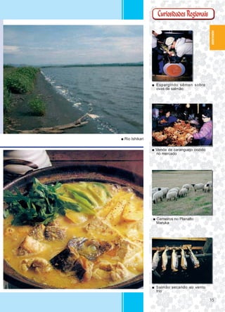 1515
■ Rio Ishikari
■ Espargindo sêmen sobre
ovas de salmão
■ Venda de caranguejo cozido
no mercado
15
■ Salmão secando ao vento
frio
■ Carneiros no Planalto
Maruka
HOKKAIDO
 