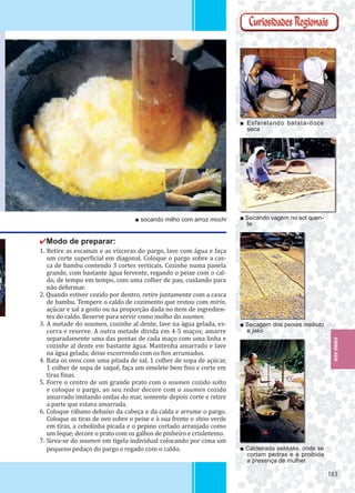 163163
■ Esfarelando batata-doce
seca
■ Secando vagem no sol quen-
te
■ Secagem dos peixes mebuto
e jako
■ Caldeirada sekkake, onde se
cortam pedras e é proibida
a presença de mulher
■ socando milho com arroz mochi
✔Modo de preparar:
1. Retire as escamas e as vísceras do pargo, lave com água e faça
um corte super icial em diagonal. Coloque o pargo sobre a cas-
ca de bambu contendo 3 cortes verticais. Cozinhe numa panela
grande, com bastante água fervente, regando o peixe com o cal-
do, de tempo em tempo, com uma colher de pau, cuidando para
não deformar.
2. Quando estiver cozido por dentro, retire juntamente com a casca
de bambu. Tempere o caldo de cozimento que restou com mirin,
açúcar e sal a gosto ou na proporção dada no item de ingredien-
tes do caldo. Reserve para servir como molho do soumen.
3. A metade do soumen, cozinhe al dente, lave na água gelada, es-
corra e reserve. A outra metade divida em 4-5 maços; amarre
separadamente uma das pontas de cada maço com uma linha e
cozinhe al dente em bastante água. Mantenha amarrado e lave
na água gelada; deixe escorrendo com os ios arrumados.
4. Bata os ovos com uma pitada de sal, 1 colher de sopa de açúcar,
1 colher de sopa de saquê, faça um omelete bem ino e corte em
tiras inas.
5. Forre o centro de um grande prato com o soumen cozido solto
e coloque o pargo, ao seu redor decore com o soumen cozido
amarrado imitando ondas do mar, somente depois corte e retire
a parte que estava amarrada.
6. Coloque rábano debaixo da cabeça e da calda e arrume o pargo.
Coloque as tiras de ovo sobre o peixe e à sua frente o shiso verde
em tiras, a cebolinha picada e o pepino cortado arranjado como
um leque; decore o prato com os galhos de pinheiro e crisântemo.
7. Sirva-se do soumen em tigela individual colocando por cima um
pequeno pedaço do pargo e regado com o caldo.
EHIME-KEN
 