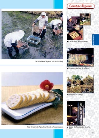 183183
■ Preparando ikinari-dango
■ Secagem de talo de inhame
■ Refeição no campo
■ Local de fabricação de sho-
chu
■Colheita de alga na vila de Suizenji
Foto: Ministério de Agricultura, Floresta e Pesca do Japão
KUMAMOTO-KEN
 