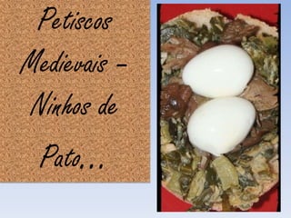 Petiscos
Medievais –
Ninhos de
 Pato…
 