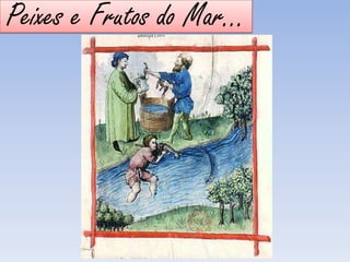 Peixes e Frutos do Mar…
 