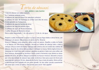 Torta de abacaxi
1 lata de abacaxi em calda (rodelas),
6 a 7 ameixas ameixas secas,
4 colheres de sopa de açúcar (ou adoçante culinário)
4 colheres de sopa de manteiga ou similar (usei óleo de coco),
3 ovos grandes ou 4 pequenos,
3 colheres de sopa de farinha de arroz,
3 colheres de sopa de polvilho doce,
2 colheres de sopa de fécula de batata,
1 colher de sopa de fermento em pó.
Para a calda caramelada: 1 xíc. de açúcar e 1/3 de xíc. de água
Prepare a calda misturando o açúcar e a água. Leve ao fogo médio e deixe ferver, até
engrossar um pouco. Não precisa ser ponto de fio. Reserve
Escorra o abacaxi numa peneira e deixe secar um pouco. Espalhe a calda no fundo
e na laterais de uma forma redonda. Arrume as rodelas de abacaxi lado a lado e
coloque uma no centro da forma. Coloque uma ameixa seca no centro das rodelas de
abacaxi. Reserve. Se sobrar abacaxi pique e coloque na massa. Numa tigela misture a
manteiga ou o que usar com o açúcar, adicione as gemas e bata com uma colher até
ficar cremoso. Acrescente as farinhas e mexa. Junte o fermento e por último as claras
batidas em neve. Se sobrou abacaxi acrescente na massa e misture. Derrame a massa
por cima das rodelas de abacaxi que estão na forma e leve para assar em forno pré
aquecido por cerca de 30 min. depende do forno. Faça o teste do palito. Deixe esfriar
e desenforme com cuidado em um prato grande. Se não soltar sacuda suavemente
até sentir que a torta se soltou. Está pronta para servir! Bon appétit!
58
sem glúten e sem lactose
 