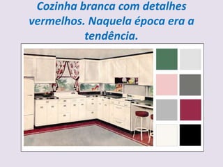 Cozinha branca com detalhes
vermelhos. Naquela época era a
          tendência.
 