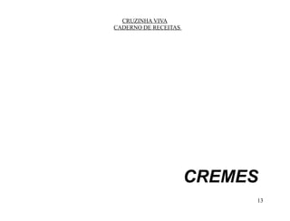 CRUZINHA VIVA
CADERNO DE RECEITAS




                      CREMES
                           13
 