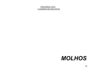 CRUZINHA VIVA
CADERNO DE RECEITAS




                      MOLHOS
                           20
 