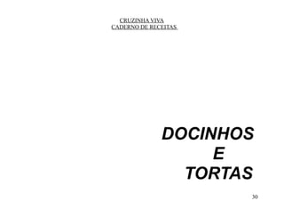 CRUZINHA VIVA
CADERNO DE RECEITAS




              DOCINHOS
                   E
                TORTAS
                      30
 