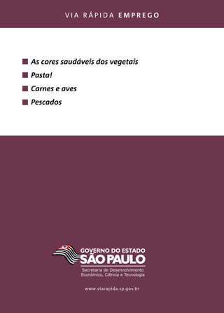 v i a r á p i d a e m p r e g o
www.viarapida.sp.gov.br
As cores saudáveis dos vegetais
Pasta!
Carnes e aves
Pescados
 