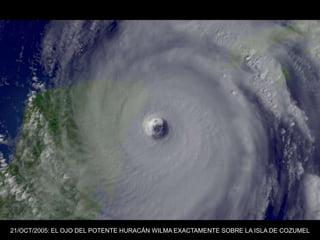 21/OCT/2005: EL OJO DEL POTENTE HURACÁN WILMA EXACTAMENTE SOBRE LA ISLA DE COZUMEL