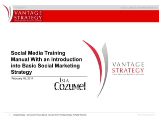SOCIAL MEDIA TRAINING MANUAL Social Media Training Manual With an Introduction into Basic Social Marketing Strategy February 16, 2011 