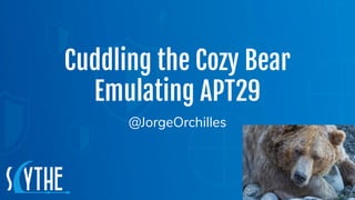 @JORGEORCHILLES
Cuddling the Cozy Bear
Emulating APT29
@JorgeOrchilles
 