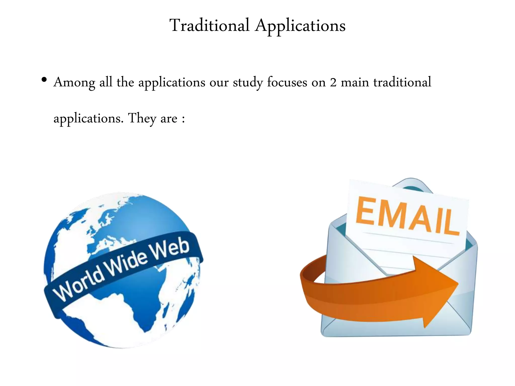 Traditional Applications
• Among all the applications our study focuses on 2 main traditional
applications. They are :
 