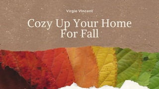 Virgie Vincent
Cozy Up Your Home
For Fall
 