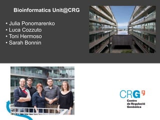 Bioinformatics Unit@CRG
• Julia Ponomarenko
• Luca Cozzuto
• Toni Hermoso
• Sarah Bonnin
 
