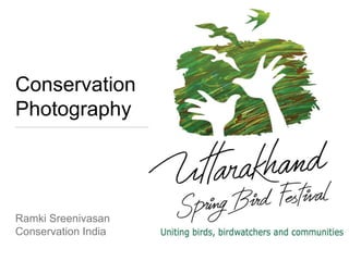 Conservation
Photography
Ramki Sreenivasan
Conservation India
 