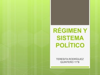 RÉGIMEN Y
 SISTEMA
 POLÍTICO

TERESITA RODRÍGUEZ
   QUINTERO 11*B
 