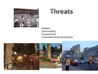 Hawkers 
Overcrowding 
Encroachment 
Unchecked Facade Renovations 
 