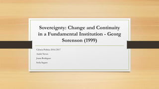 Sovereignty: Change and Continuity
in a Fundamental Institution - Georg
Sorenson (1999)
Ciência Política 2016/2017
André Neves
Joana Rodrigues
Sofia Seguro
 