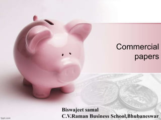 Commercial
papers
Biswajeet samal
C.V.Raman Business School,Bhubaneswar
 