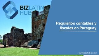 Requisitos contables y
fiscales en Paraguay
www.bizlatinhub.com
 