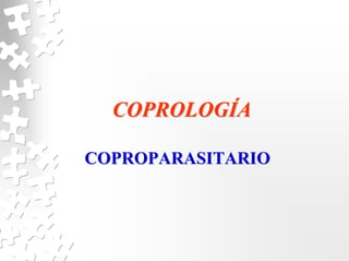 COPROLOG
COPROLOGÍ
ÍA
A
COPROPARASITARIO
COPROPARASITARIO
Firmado digitalmente
por Dra. Nora
Fernandez
 