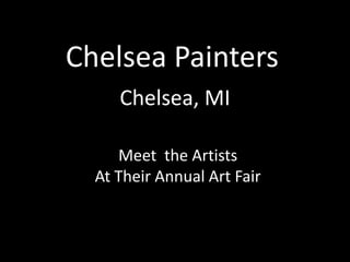 Chelsea Painters
     Chelsea, MI

     Meet the Artists
  At Their Annual Art Fair
 
