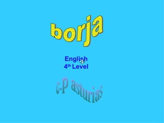 borja c.p asturias English 4 th  Level 