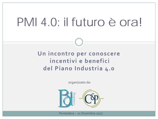 Un incontro per conoscere
incentivi e benefici
del Piano Industria 4.0
PMI 4.0: il futuro è ora!
organizzato da:
Pontedera - 11 Dicembre 2017
 