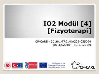 IO2 Modül [4]
[Fizyoterapi]
CP-CARE - 2016-1-TR01-KA202-035094
(01.12.2016 – 30.11.2019)
 