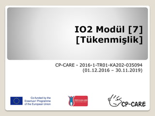 IO2 Modül [7]
[Tükenmişlik]
CP-CARE - 2016-1-TR01-KA202-035094
(01.12.2016 – 30.11.2019)
 