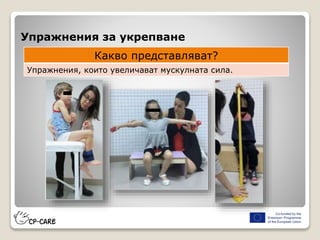 Упражнения за укрепване
Какво представляват?
Упражнения, които увеличават мускулната сила.
 