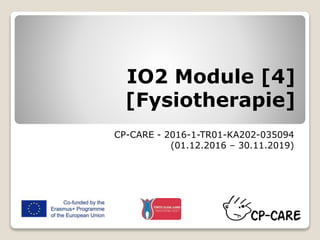 IO2 Module [4]
[Fysiotherapie]
CP-CARE - 2016-1-TR01-KA202-035094
(01.12.2016 – 30.11.2019)
 