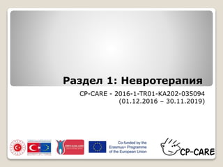 Раздел 1: Невротерапия
CP-CARE - 2016-1-TR01-KA202-035094
(01.12.2016 – 30.11.2019)
 