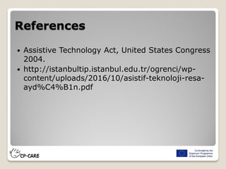 References
 Assistive Technology Act, United States Congress
2004.
 http://istanbultip.istanbul.edu.tr/ogrenci/wp-
content/uploads/2016/10/asistif-teknoloji-resa-
ayd%C4%B1n.pdf
 